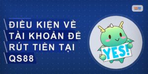 Điều Kiện Rút Tiền Qs88 Người Chơi Cần Biết Ngay