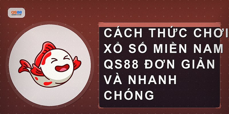Cách thức chơi xổ số miền nam QS88 đơn giản và nhanh chóng