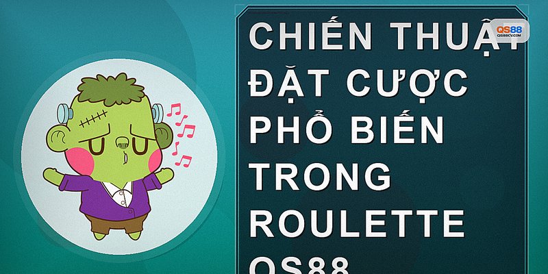 Chiến thuật đặt cược phổ biến trong Roulette QS88