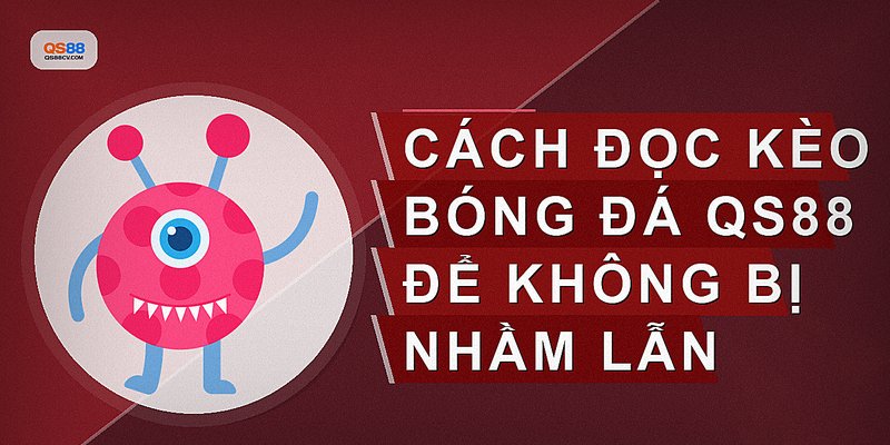 Cách đọc kèo bóng đá QS88 để không bị nhầm lẫn